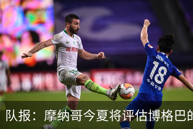 队报：摩纳哥今夏将评估博格巴的情况，他加盟以来仅出战115分钟